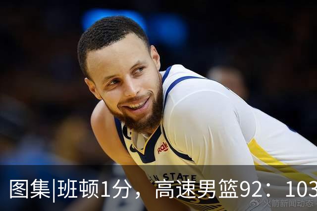 图集|班顿1分，高速男篮92：103不敌北京首钢，连胜被终结