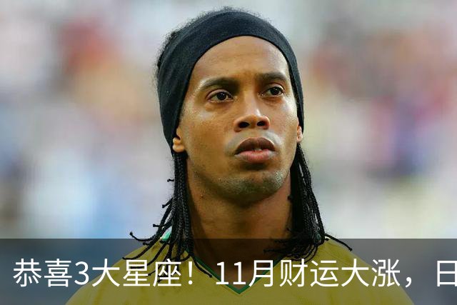 恭喜3大星座！11月财运大涨，日子越来越有钱