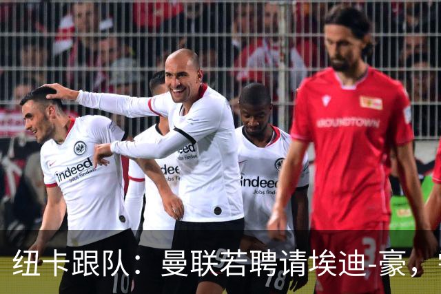 纽卡跟队：曼联若聘请埃迪-豪，需向纽卡支付一笔不小的补偿金